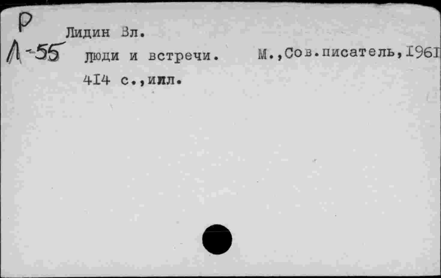 ﻿р
Лидин Зл.
Л'5Г
Люди и встречи
М.,Сов.писатель,J
414 с.,иил.